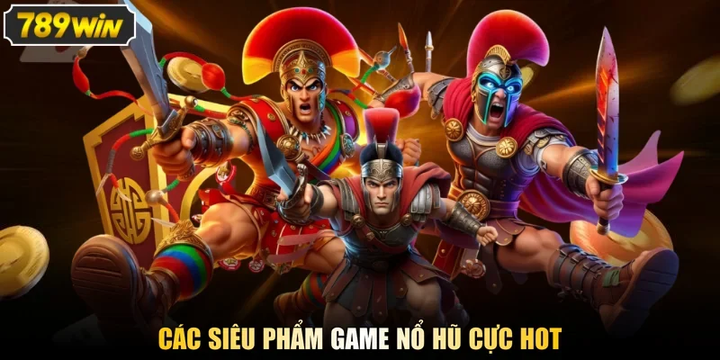 Các siêu phẩm game nổ hũ cực hot
