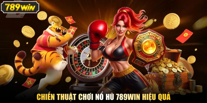 Chiến thuật chơi nổ hũ 789win hiệu quả