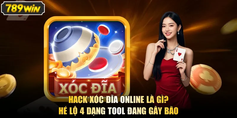 Hack Xóc Đĩa Online Là Gì? Hé Lộ 4 Dạng Tool Đang Gây Bão