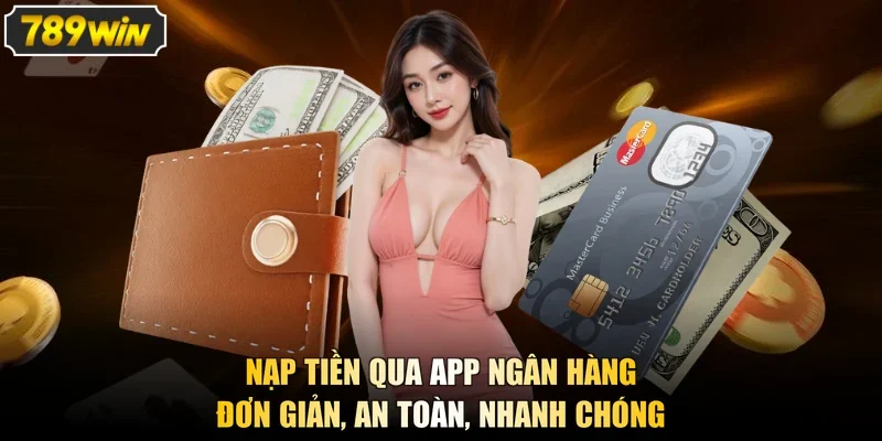 Nạp tiền qua app ngân hàng đơn giản, an toàn, nhanh chóng